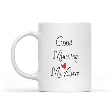 Good Morning My Love Mug 11 or 15 oz | Ceramic Coffee Mug | Romantic Couples Gift